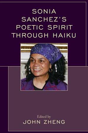 Sonia Sanchez's Poetic Spirit Through Haiku by Michio Arimitsu, Tiffany Austin, Toru Kiuchi, Richard A Iadonisi, John Zheng, Becky Thompson, Sally Michael Hanna, Meta L Schettler, Ce Rosenow, John J. Han