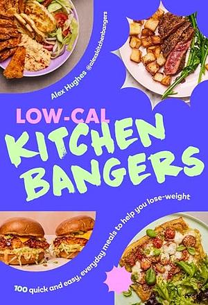 Low-Cal Kitchen Bangers: 100 Quick and Easy Meals to Help You Lose Weight by Alex Hughes