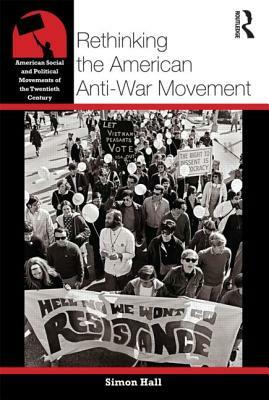 Rethinking the American Anti-War Movement by Simon Hall