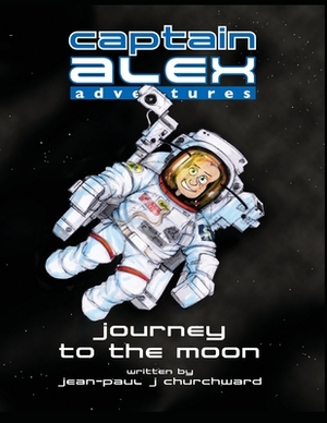 Captain Alex Adventures - Journey to the Moon by Jean-Paul Carrington Churchward