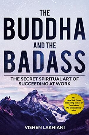 The Buddha and the Badass: The Secret Spiritual Art of Succeeding at Work by Vishen Lakhiani