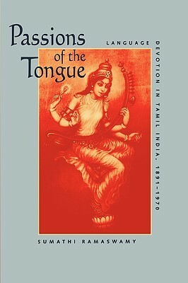 Passions of the Tongue: Language Devotion in Tamil India, 1891–1970 by Sumathi Ramaswamy