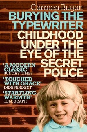 Burying the Typewriter: Childhood Under the Eye of the Secret Police by Carmen Bugan