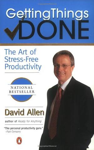 Getting Things Done: The Art of Stress-Free Productivity by David Allen