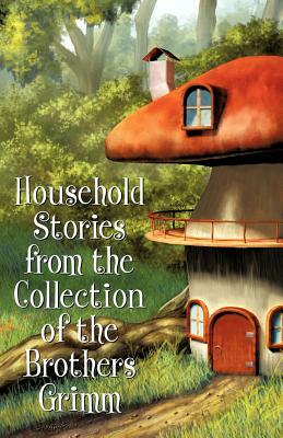 Household Stories from the Collection of the Brothers Grimm by Wilhelm Grimm