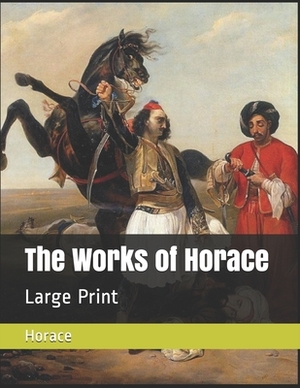 The Works of Horace: Large Print by Horatius