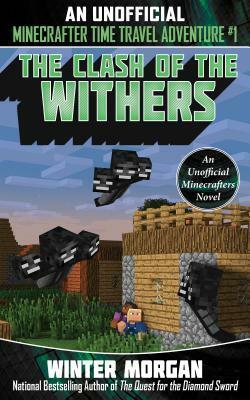 The Clash of the Withers (An Unofficial Minecrafter's Time Travel Adventure #) by Winter Morgan