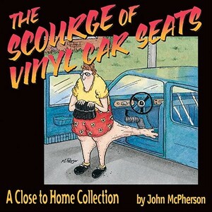 The Scourge of Vinyl Car Seats: A Close to Home Collection by John McPherson