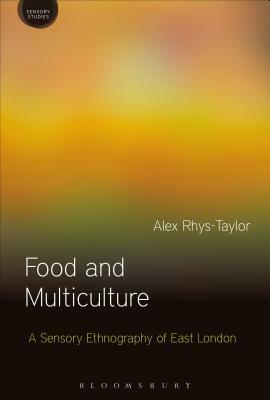 Food and Multiculture: A Sensory Ethnography of East London by Alex Rhys-Taylor
