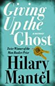 Giving Up the Ghost : A Memoir by Hilary Mantel