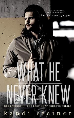 What He Never Knew by Kandi Steiner