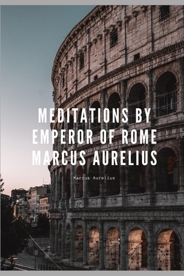 Meditations by Emperor of Rome Marcus Aurelius: One of the great works of the 2nd century by Marcus Aurelius