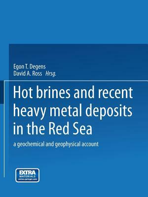 Hot Brines and Recent Heavy Metal Deposits in the Red Sea: A Geochemical and Geophysical Account by Egon T. Degens, David A. Ross