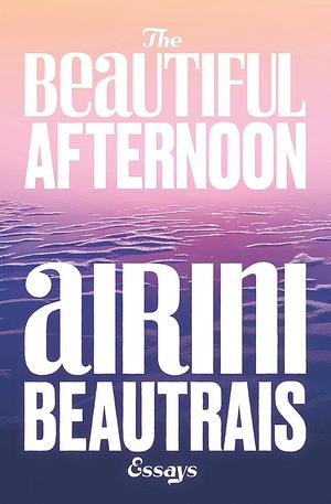 The Beautiful Afternoon by Airini Beautrais