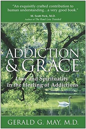 Addiction and Grace: Love and Spirituality in the Healing of Addictions by Gerald G. May