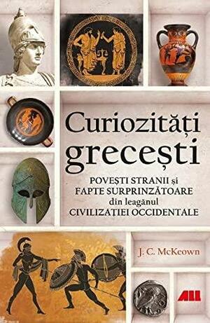 Curiozități grecești: Povești stranii și fapte surprinzătoare din leagănul civilizației occidentale by J.C. McKeown