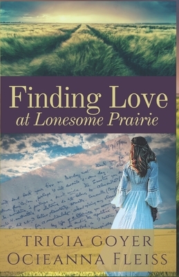 Finding Love at Lonesome Prairie by Tricia Goyer, Ocieanna Fleiss