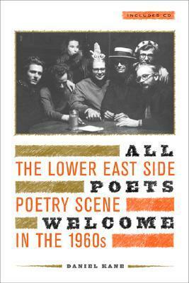 All Poets Welcome: The Lower East Side Poetry Scene in the 1960s by Daniel Kane