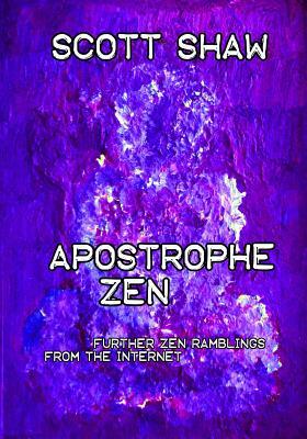 Apostrophe Zen: Further Zen Ramblings from the Internet by Scott Shaw