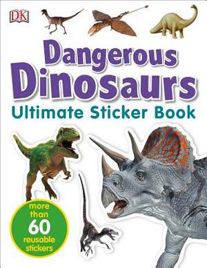 Ultimate Sticker Book: Dangerous Dinosaurs: More Than 60 Reusable Full-Color Stickers by D.K. Publishing