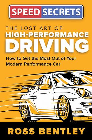 The Lost Art of High Performance Driving: How to Get the Most Out of Your Modern Performance Car by Ross Bentley