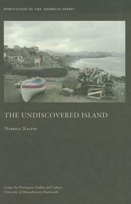 The Undiscovered Island (Portuguese In The Americas Series) by Darrell Kastin