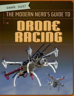 The Modern Nerd's Guide to Drone Racing by Ryan Nagelhout