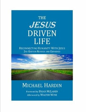 The Jesus Driven Life: Reconnecting Humanity with Jesus by Brian D. McLaren, Michael Hardin, Walter Wink