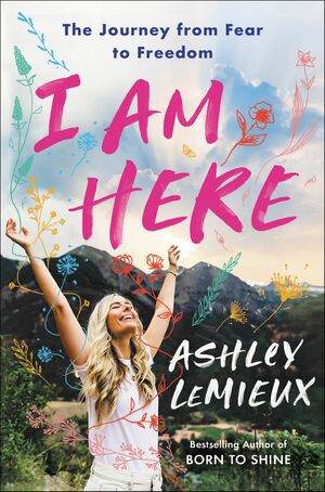 I Am Here: Using Clarity Mapping to Move from Fear to Freedom by Ashley LeMieux