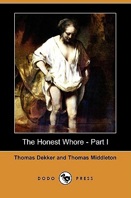 The Honest Whore - Part I (Dodo Press) by Thomas Middleton, Thomas Dekker