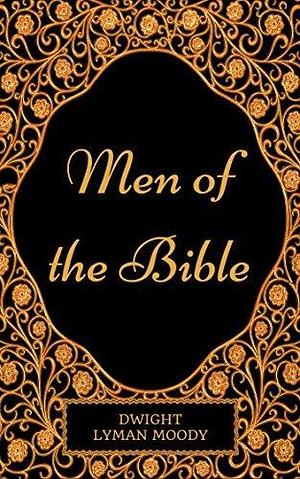 Men of the Bible: By Dwight L. Moody - Illustrated by Dwight L. Moody, Dwight L. Moody