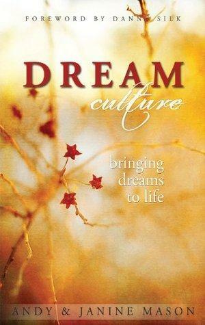 Dream Culture - Bringing Dreams to Life by Danny Silk, Janine Mason, Andy Mason
