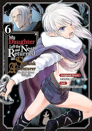 My Daughter Left the Nest and Returned an S-Rank Adventurer (Manga) Volume 6 by MOJIKAKIYA