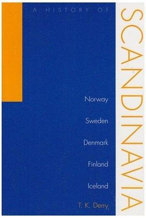 A History of Scandinavia: Norway, Sweden, Denmark, Finland, and Iceland 1st edition by Derry, T.K. (2000) Paperback by Thomas Kingston Derry, Thomas Kingston Derry