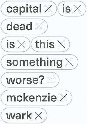 Capital is Dead: Is This Something Worse? by McKenzie Wark