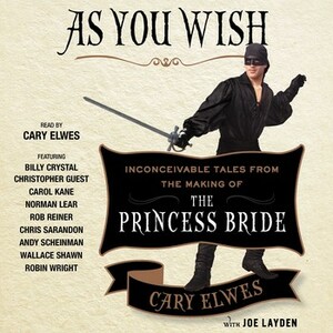 As You Wish: Inconceivable Tales from the Making of The Princess Bride by Cary Elwes, Joe Layden