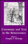 Ceremony and Text in the Renaissance by Douglas F. Rutledge, John Rieder