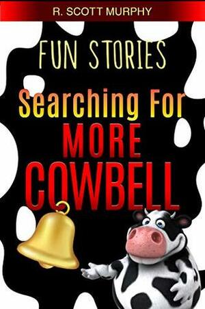 Fun Stories: Searching For More Cowbell by R. Scott Murphy