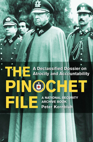 The Pinochet File: A Declassified Dossier on Atrocity and Accountability by Peter Kornbluh