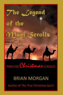 The Legend of the Magi Scrolls: Timeless Christmas Classics by Brian Morgan