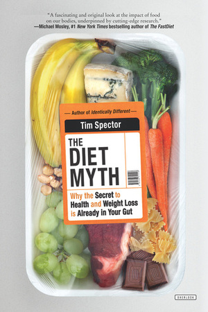 The Diet Myth: Why the Secret to Health and Weight Loss is Already in Your Gut by Tim Spector