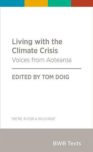Living with the climate crisis: Voices from Aotearoa by Tom Doig