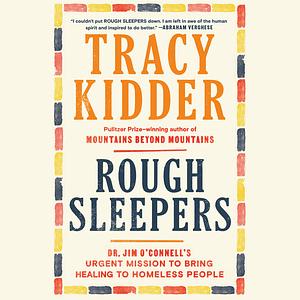 Rough Sleepers: Dr. Jim O'Connell's Urgent Mission to Bring Healing to Homeless People by Tracy Kidder