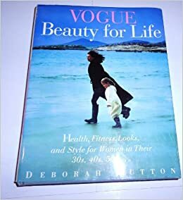 Vogue Beauty For Life: Health, Fitness, Looks and Style for Women in Their 30s, 40s, 50s by Deborah Hutton