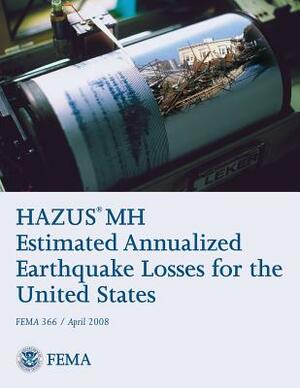 HAZUS(R) MH Estimated Annualized Earthquake Losses for the United States (FEMA 366 / April 2008) by Federal Emergency Management Agency, U. S. Department of Homeland Security