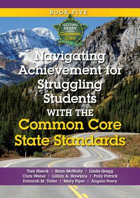 Navigating Achievement for Struggling Students with the Common Core State Standards by Tom Hierck, Linda A. Gregg, Brian McNulty