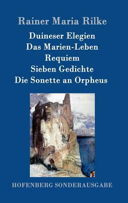 Duineser Elegien / Das Marien-Leben / Requiem / Sieben Gedichte / Die Sonette an Orpheus by Rainer Maria Rilke