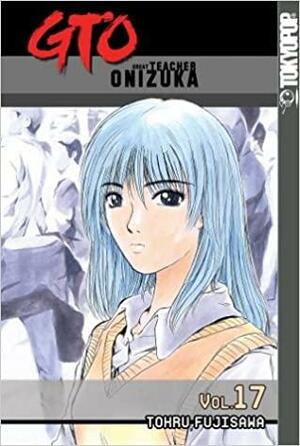 GTO: Great Teacher Onizuka, Vol. 17 by Toru Fujisawa