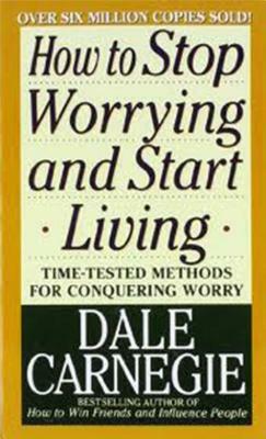 How to Stop Worrying and Start Living by Dale Carnegie