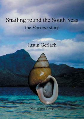 Snailing Round the South Seas: The Partula Story by Justin Gerlach